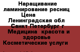 Наращивание .ламинирование ресниц › Цена ­ 1 200 - Ленинградская обл., Санкт-Петербург г. Медицина, красота и здоровье » Косметические услуги   